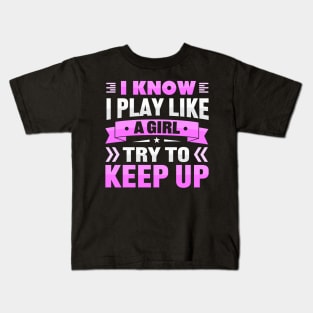 i know i play like a girl try to keep up Kids T-Shirt